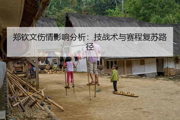 郑钦文伤情影响分析：技战术与赛程复苏路径